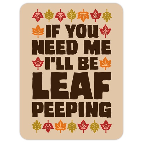 If You Need Me I'll Be Leaf Peeping  Die Cut Sticker