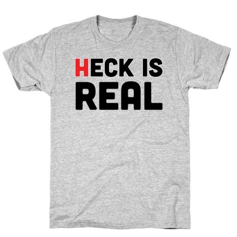 Heck is Real T-Shirt