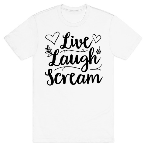 Live Laugh Scream T-Shirt