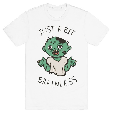 Just A Bit Brainless T-Shirt