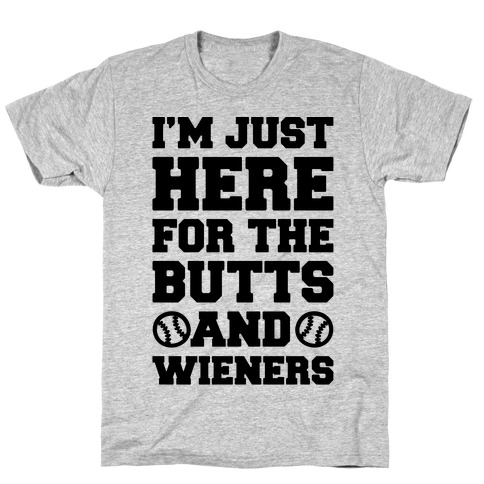 I'm just Here For The Butts and Wieners T-Shirt