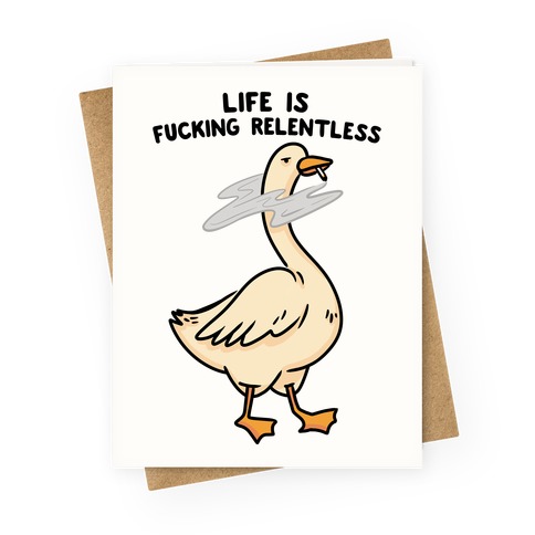 Life Is F***ing Relentless Goose Greeting Card