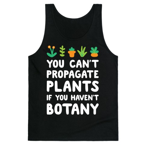 You Can't Propagate Plants If You Haven't Botany Tank Top