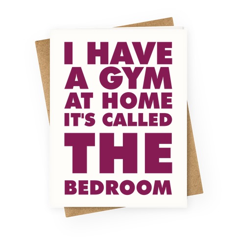 I Have a Gym at Home It's Called the Bedroom Greeting Card