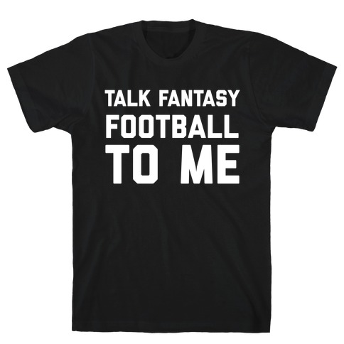 Talk Fantasy Football To Me T-Shirt
