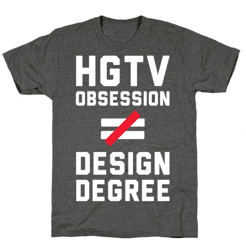 HGTV Obsession Not Equal To a Design Degree. T-Shirt
