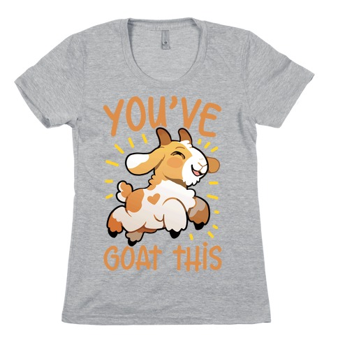 You've Goat This Womens T-Shirt