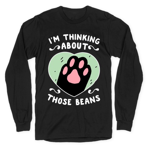 I'm Thinking About Those Beans Long Sleeve T-Shirt