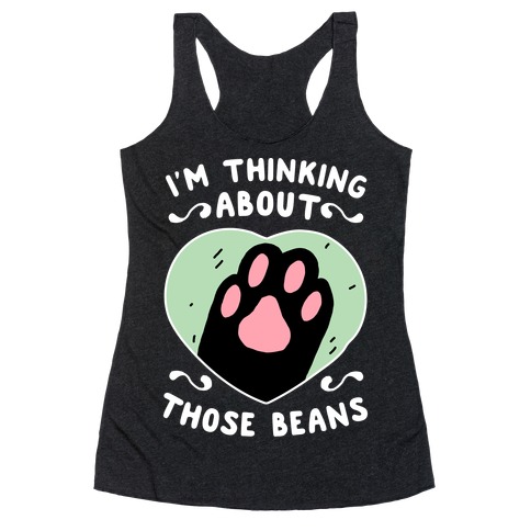 I'm Thinking About Those Beans Racerback Tank Top