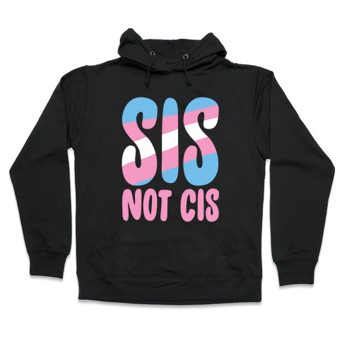 Sis Not Cis Hooded Sweatshirt