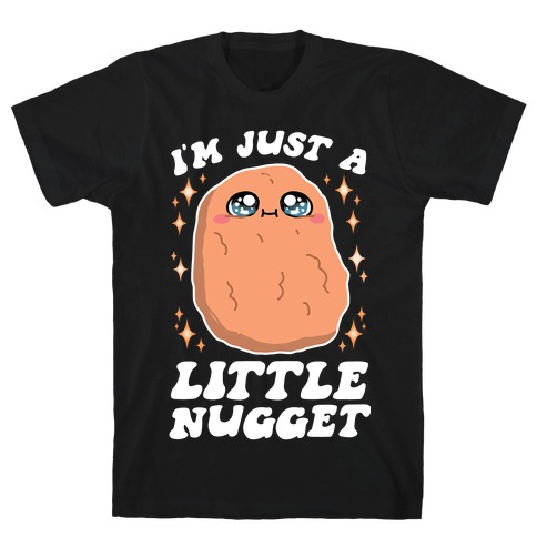 I'm Just A Little Nugget T-Shirt
