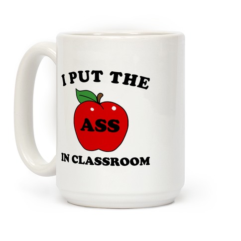 I Put the 'Ass' in Classroom Coffee Mug