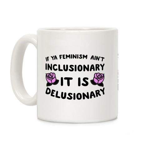 If Ya Feminism Ain't Inclusionary It Is Delusionary Coffee Mug
