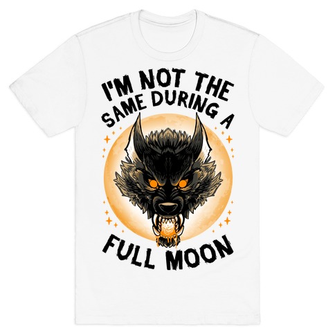 I'm Not The Same On A Full Moon T-Shirt