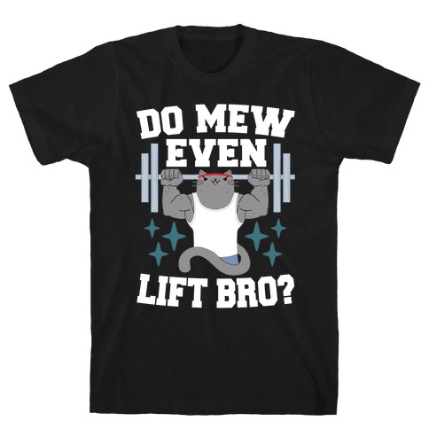 Do mew even lift, Bro?  T-Shirt