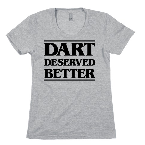 Dart Deserved Better Womens T-Shirt