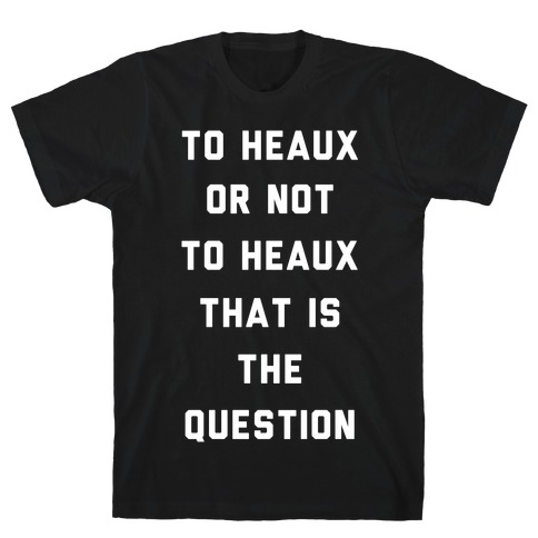 To Heaux Or Not To Heaux That Is The Question T-Shirt