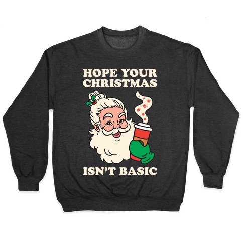 Hope Your Christmas Isn't Basic Pullover