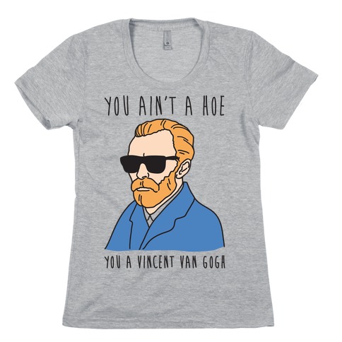 You Ain't A Hoe You A Vincent Van Gogh Womens T-Shirt