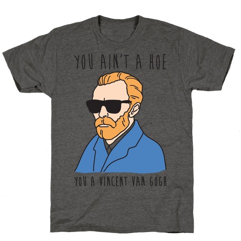You Ain't A Hoe You A Vincent Van Gogh T-Shirt