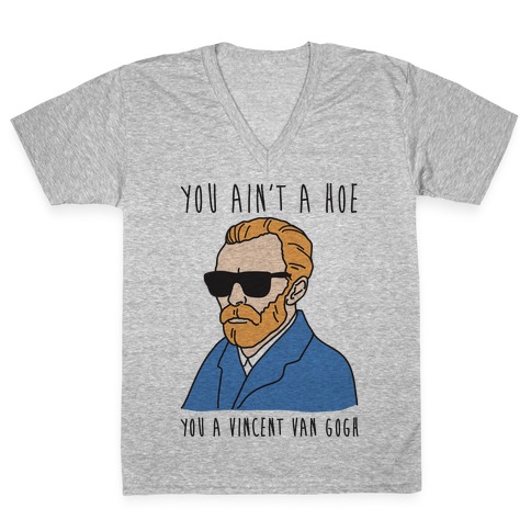 You Ain't A Hoe You A Vincent Van Gogh V-Neck Tee Shirt