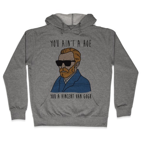 You Ain't A Hoe You A Vincent Van Gogh Hooded Sweatshirt