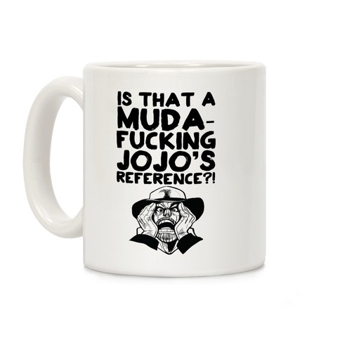 Is That a Muda-F***ing Jojo's Reference?! Coffee Mug