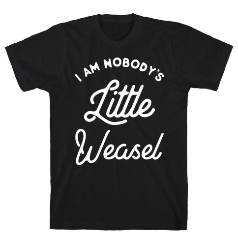 I'm Nobody's Little Weasel T-Shirt
