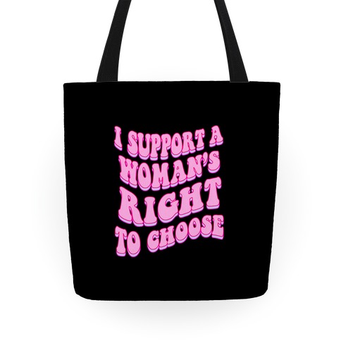 I Support A Woman's Right To Choose Tote