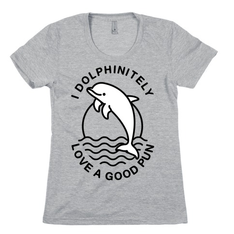 I Dolphinitely Love a Good Pun  Womens T-Shirt