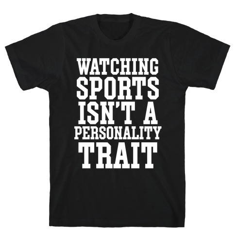 Watching Sports Isn't A Personality Trait T-Shirt