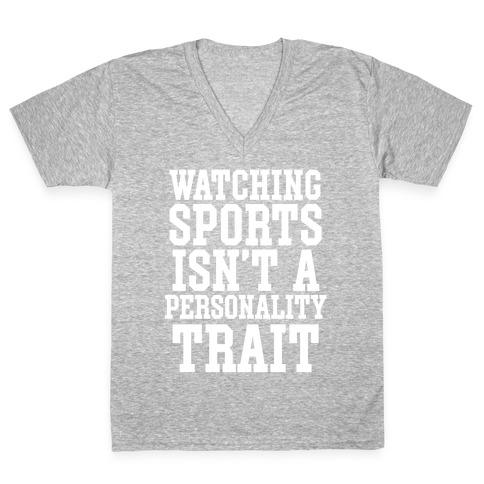 Watching Sports Isn't A Personality Trait V-Neck Tee Shirt
