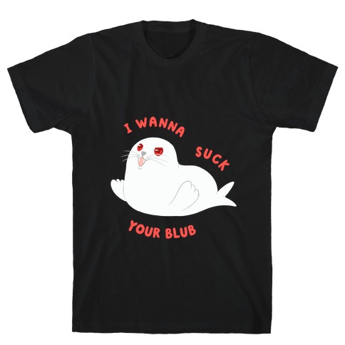 I Wanna Suck Your Blub T-Shirt