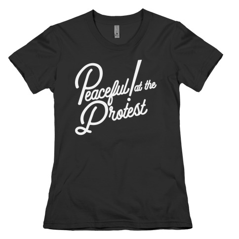 Peaceful! At The Protest Womens T-Shirt