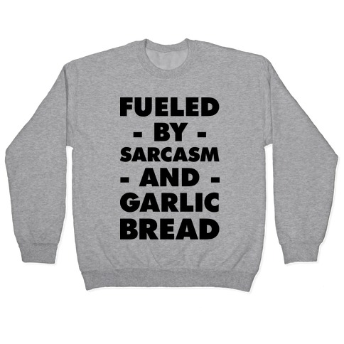 Fueled By Sarcasm And Garlic Bread Pullover