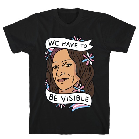 We Have To Be Visible Sylvia Rivera T-Shirt