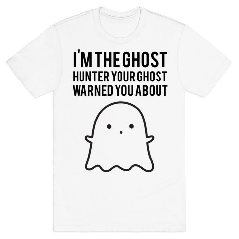 I'm The Ghost Hunter Your Ghost Warned You About T-Shirt