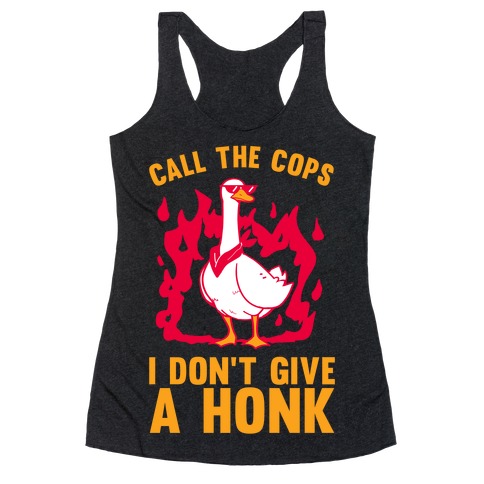 Call The Cops I don't give a honk Racerback Tank Top
