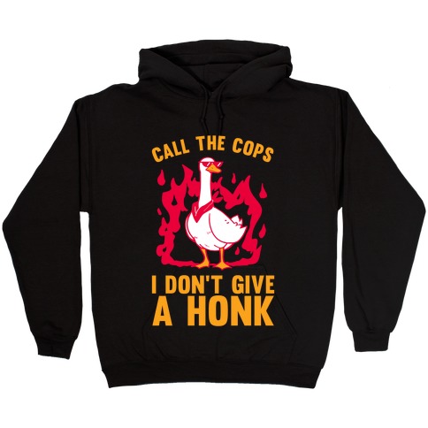 Call The Cops I don't give a honk Hooded Sweatshirt