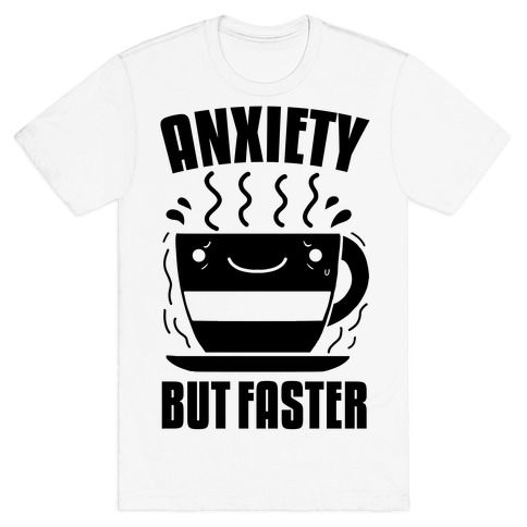Anxiety, But Faster T-Shirt