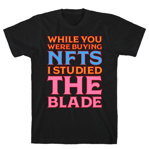 While You Were Buying NFTs, I Studied The Blade T-Shirt
