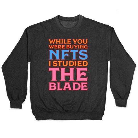 While You Were Buying NFTs, I Studied The Blade Pullover