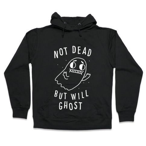 Not Dead But Will Ghost Hooded Sweatshirt