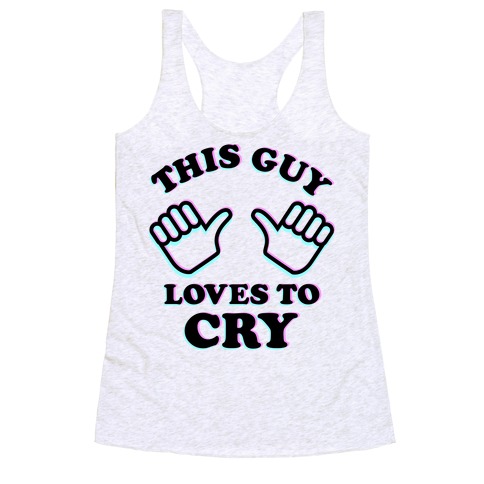 This Guy Loves to Cry Racerback Tank Top