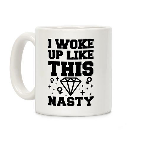 I Woke Up Like This Nasty Coffee Mug
