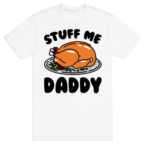Stuff Me Daddy Turkey Parody T-Shirt