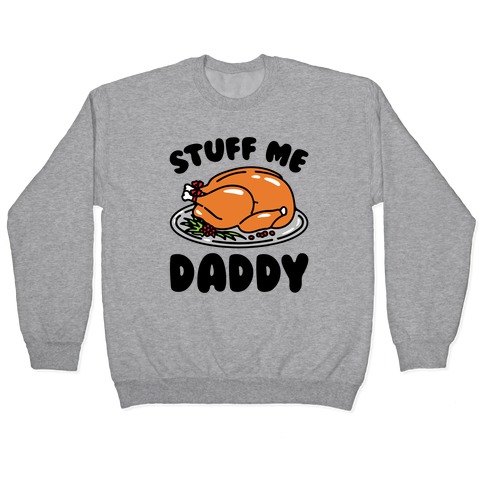 Stuff Me Daddy Turkey Parody Pullover