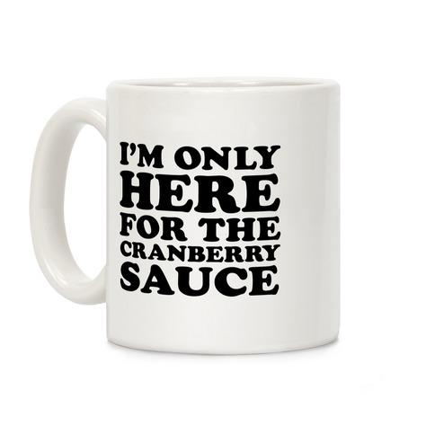 https://images.lookhuman.com/render/standard/QBHtySPgFQgQ389K4OH1EPIZd4HMgDc2/mug11oz-whi-z1-t-i-m-only-here-for-the-cranberry-sauce.jpg