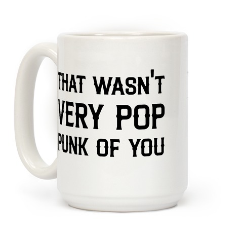 That Wasn't Very Pop Punk Of You Coffee Mug