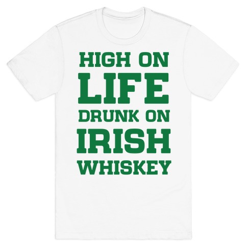 High on Life, Drunk on Irish Whiskey T-Shirt